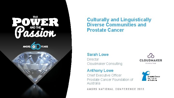 Culturally and Linguistically Diverse Communities and Prostate Cancer Sarah Lowe Director Cloudmaker Consulting Anthony