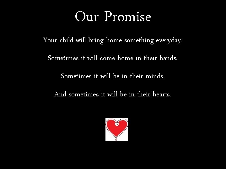 Our Promise Your child will bring home something everyday. Sometimes it will come home
