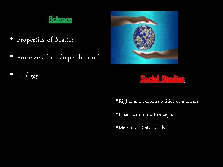 Science • Properties of Matter • Processes that shape the earth. • Ecology Social