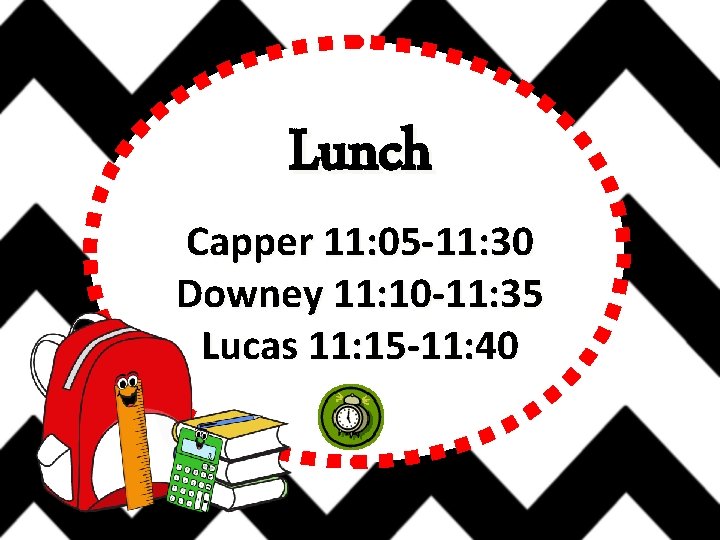 Lunch Capper 11: 05 -11: 30 Downey 11: 10 -11: 35 Lucas 11: 15