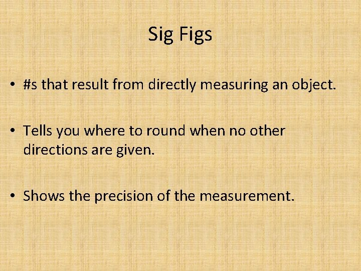 Sig Figs • #s that result from directly measuring an object. • Tells you