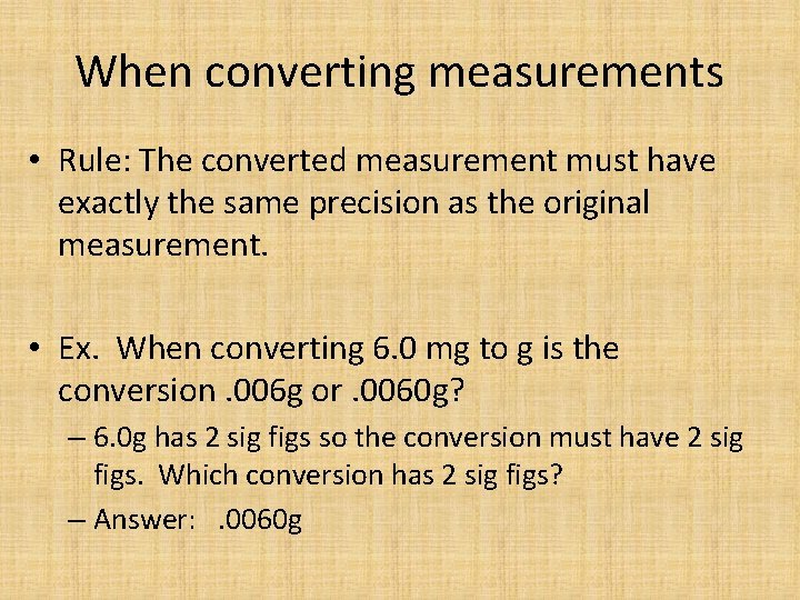 When converting measurements • Rule: The converted measurement must have exactly the same precision