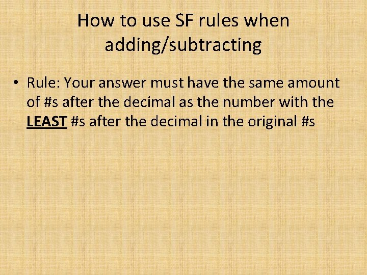 How to use SF rules when adding/subtracting • Rule: Your answer must have the