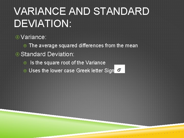 VARIANCE AND STANDARD DEVIATION: Variance: The average squared differences from the mean Standard Deviation: