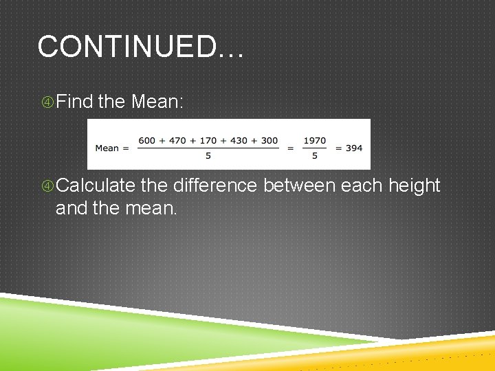 CONTINUED… Find the Mean: Calculate the difference between each height and the mean. 