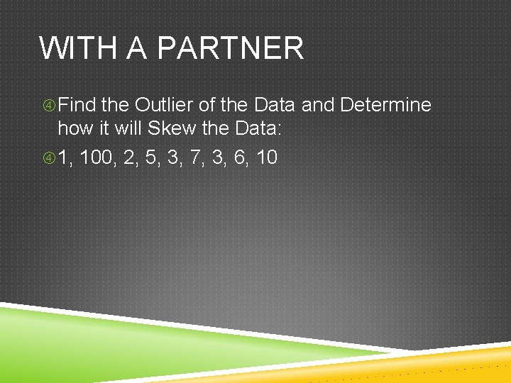 WITH A PARTNER Find the Outlier of the Data and Determine how it will