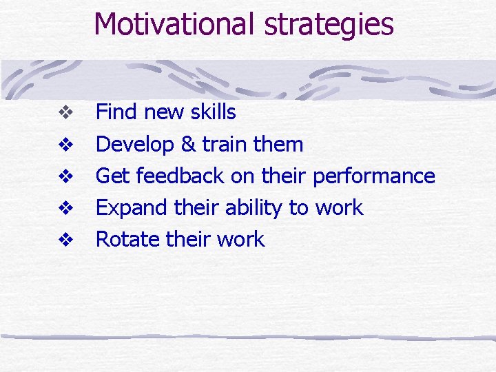 Motivational strategies v v v Find new skills Develop & train them Get feedback Motivational strategies v v v Find new skills Develop & train them Get feedback