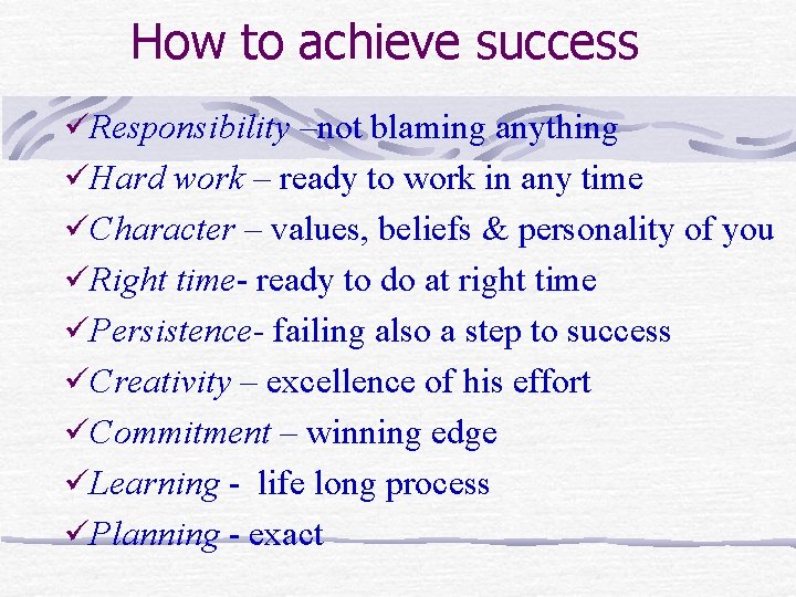 How to achieve success üResponsibility –not blaming anything üHard work – ready to work How to achieve success üResponsibility –not blaming anything üHard work – ready to work