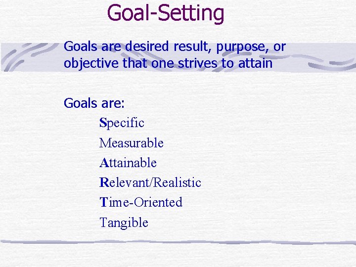 Goal-Setting Goals are desired result, purpose, or objective that one strives to attain Goals Goal-Setting Goals are desired result, purpose, or objective that one strives to attain Goals