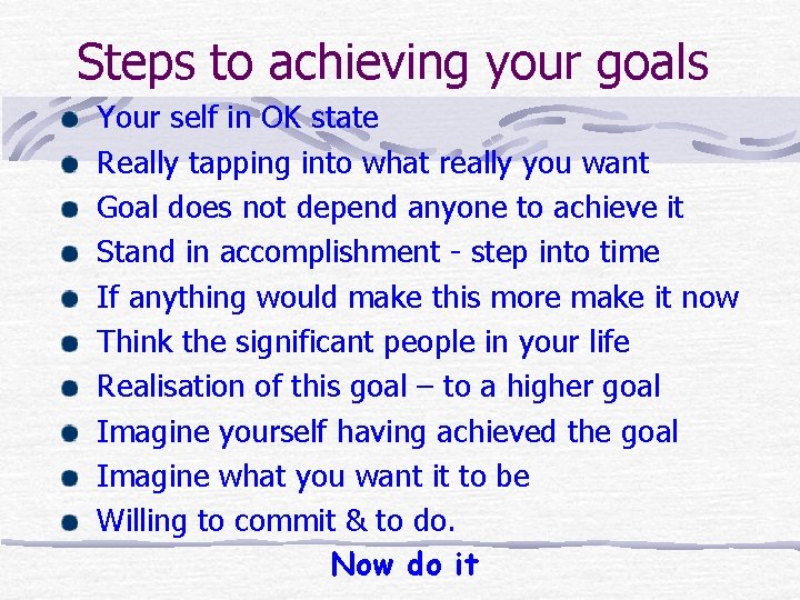 Steps to achieving your goals Your self in OK state Really tapping into what Steps to achieving your goals Your self in OK state Really tapping into what