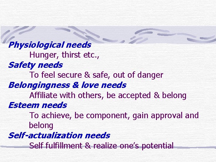Physiological needs Hunger, thirst etc. , Safety needs To feel secure & safe, out Physiological needs Hunger, thirst etc. , Safety needs To feel secure & safe, out