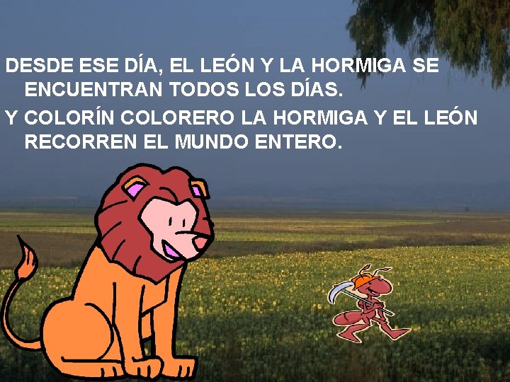 DESDE ESE DÍA, EL LEÓN Y LA HORMIGA SE ENCUENTRAN TODOS LOS DÍAS. Y