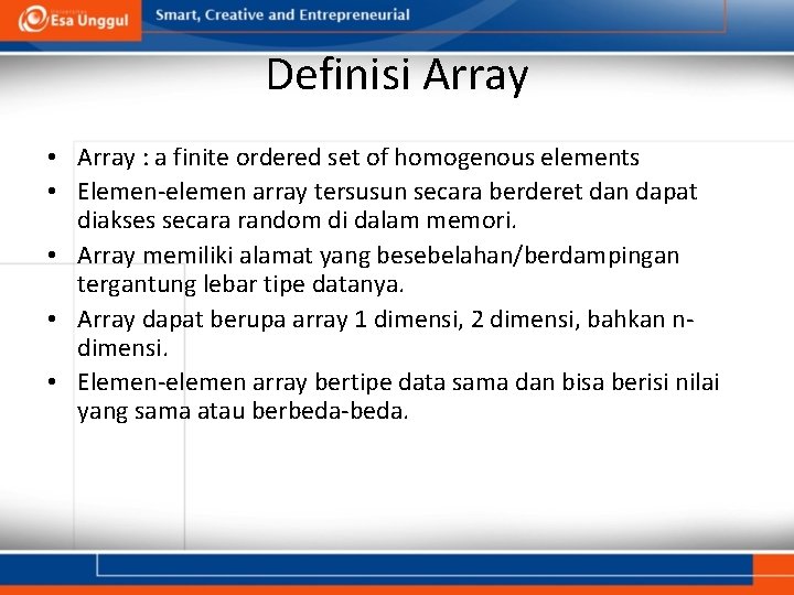 Definisi Array • Array : a finite ordered set of homogenous elements • Elemen-elemen