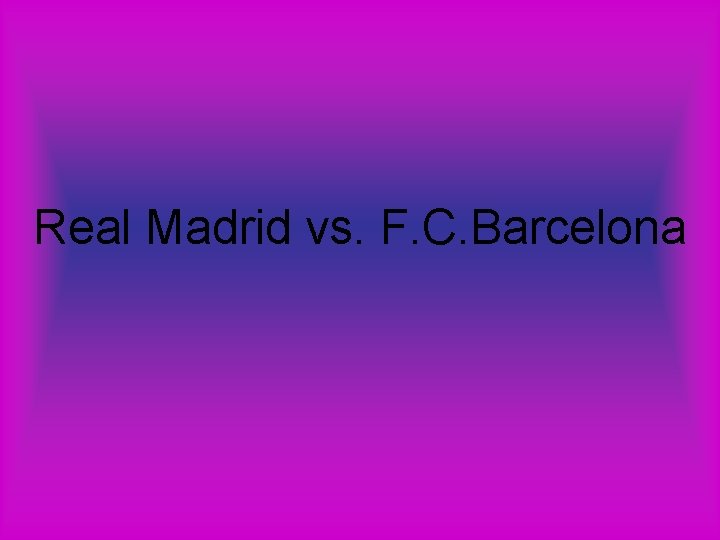 Real Madrid vs. F. C. Barcelona 