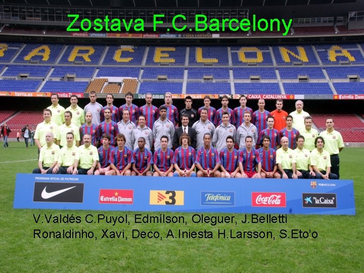 Zostava F. C. Barcelony V. Valdés C. Puyol, Edmílson, Oleguer, J. Belletti Ronaldinho, Xavi,
