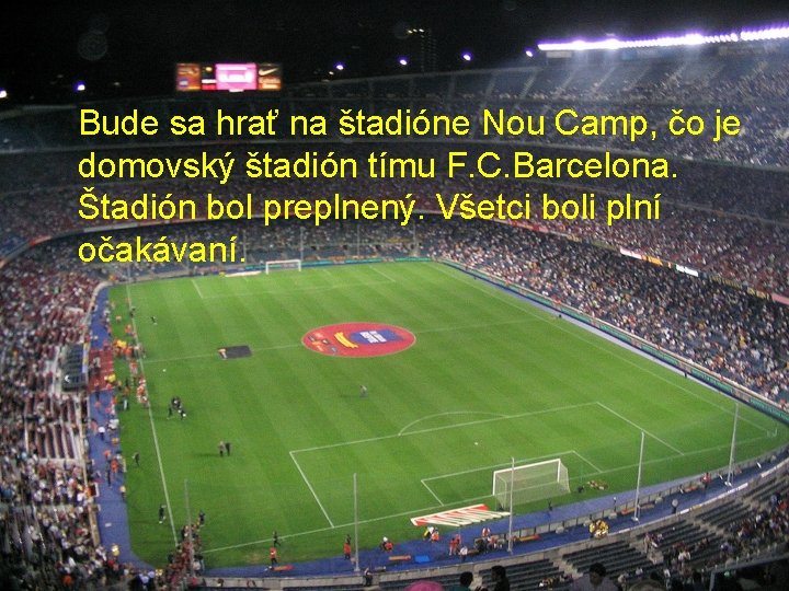 Bude sa hrať na štadióne Nou Camp, čo je domovský štadión tímu F. C.