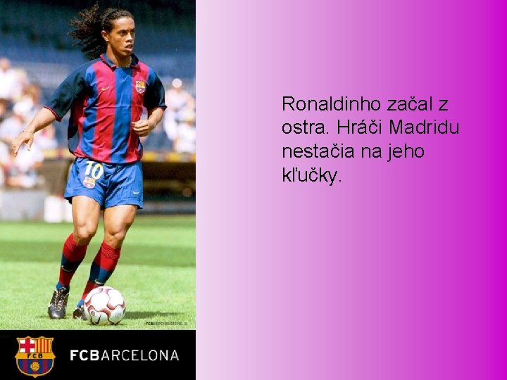 Ronaldinho začal z ostra. Hráči Madridu nestačia na jeho kľučky. 