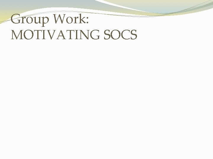 Group Work: MOTIVATING SOCS 