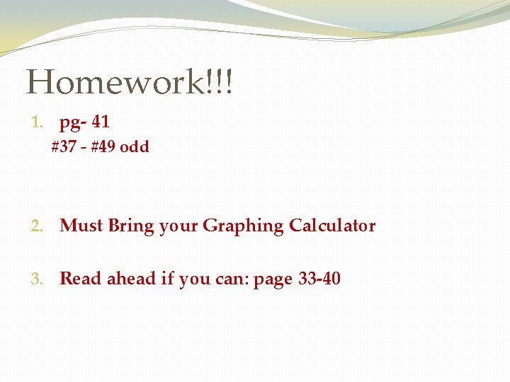 Homework!!! 1. pg- 41 #37 - #49 odd 2. Must Bring your Graphing Calculator