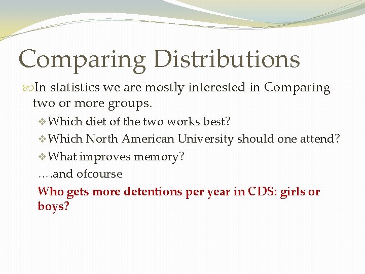 Comparing Distributions In statistics we are mostly interested in Comparing two or more groups.