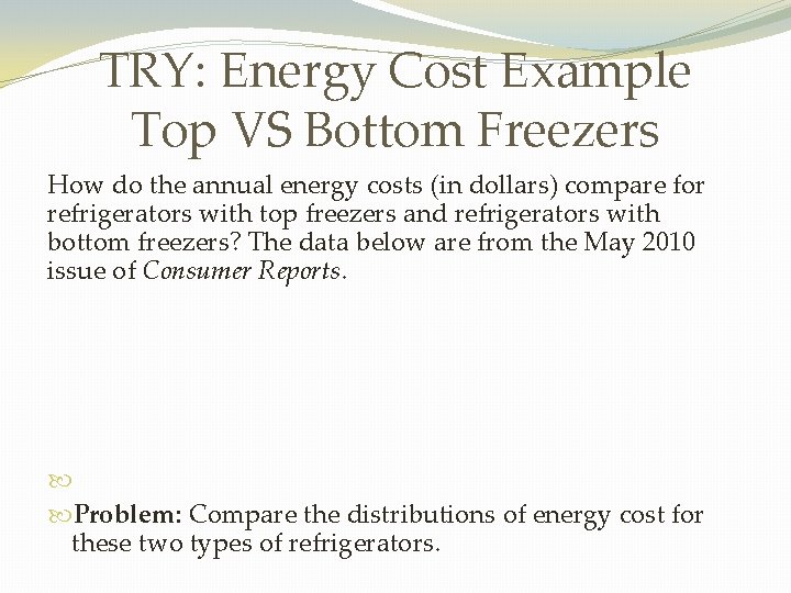 TRY: Energy Cost Example Top VS Bottom Freezers How do the annual energy costs