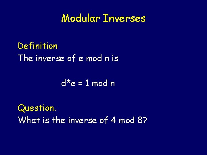 Modular Inverses Definition The inverse of e mod n is d*e = 1 mod