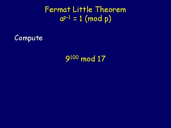 Fermat Little Theorem ap-1 = 1 (mod p) Compute 9100 mod 17 