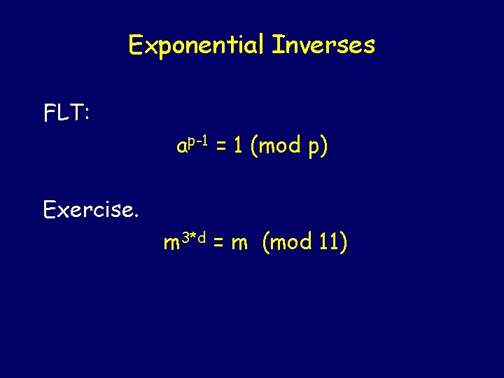 Exponential Inverses FLT: ap-1 = 1 (mod p) Exercise. m 3*d = m (mod