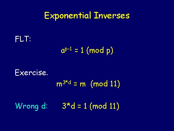 Exponential Inverses FLT: ap-1 = 1 (mod p) Exercise. m 3*d = m (mod
