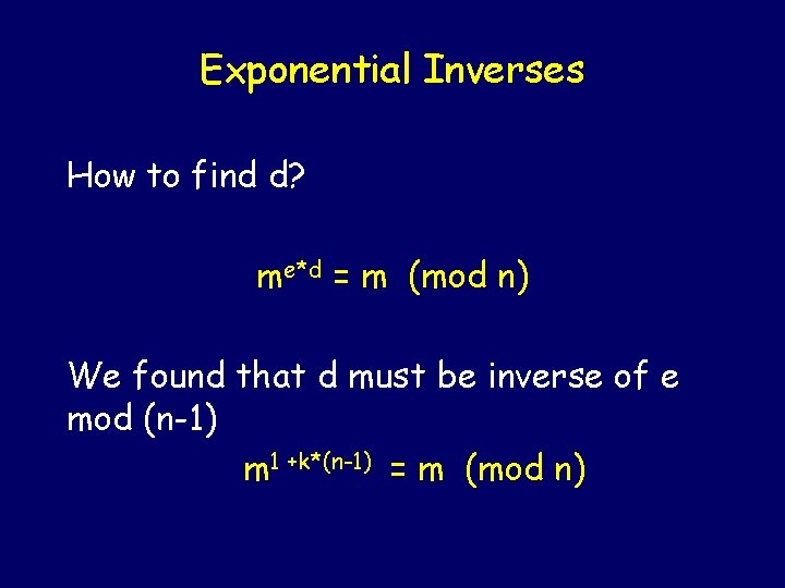 Exponential Inverses How to find d? me*d = m (mod n) We found that