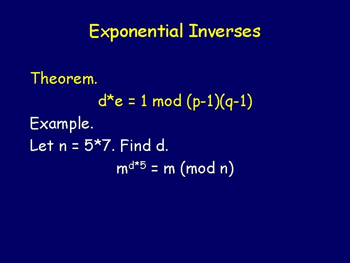 Exponential Inverses Theorem. d*e = 1 mod (p-1)(q-1) Example. Let n = 5*7. Find