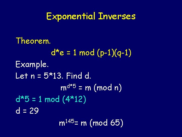 Exponential Inverses Theorem. d*e = 1 mod (p-1)(q-1) Example. Let n = 5*13. Find
