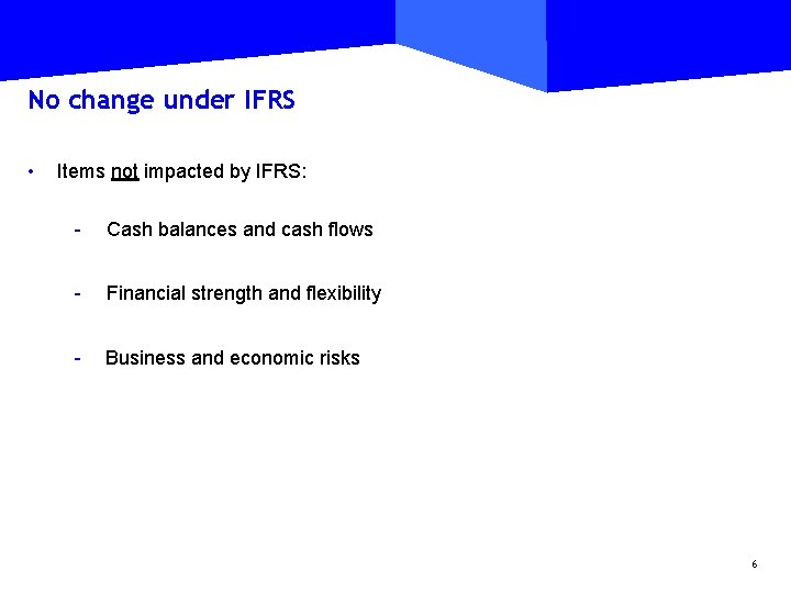 No change under IFRS • Items not impacted by IFRS: - Cash balances and