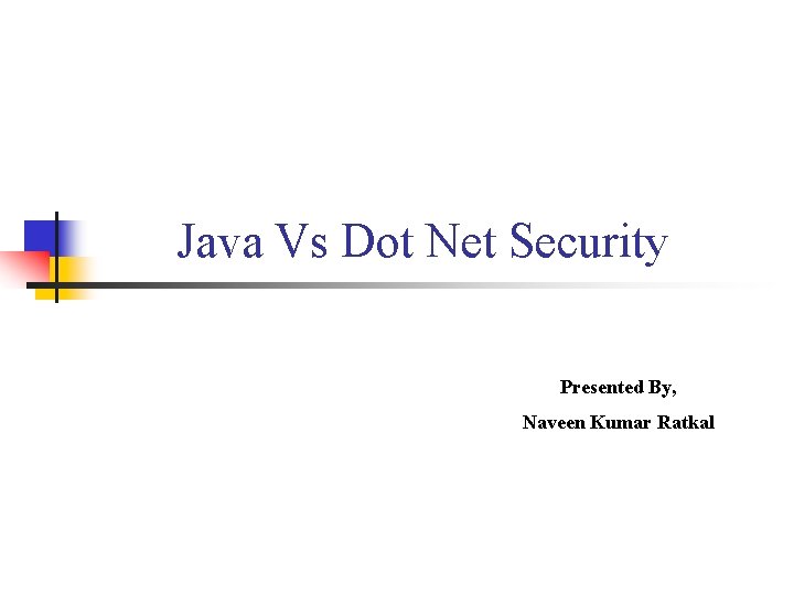 Java Vs Dot Net Security Presented By, Naveen Kumar Ratkal 