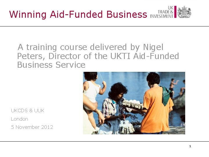 Winning Aid-Funded Business A training course delivered by Nigel Peters, Director of the UKTI