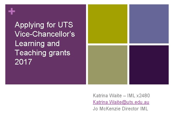 + Applying for UTS Vice-Chancellor’s Learning and Teaching grants 2017 Katrina Waite – IML