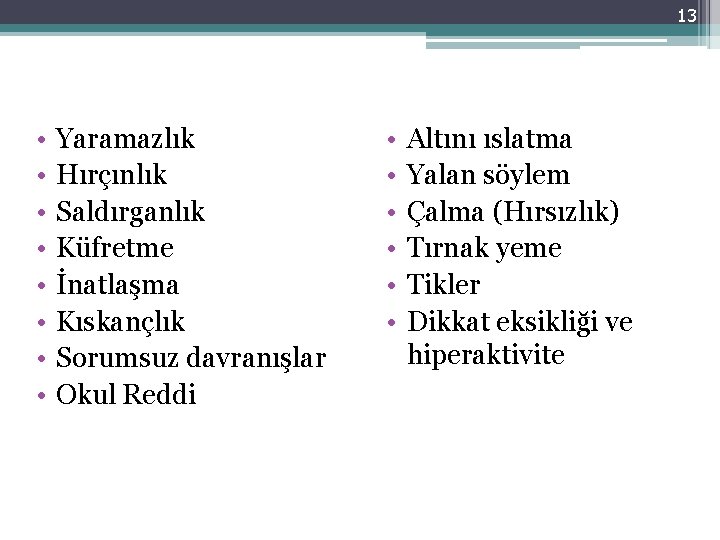 13 • • Yaramazlık Hırçınlık Saldırganlık Küfretme İnatlaşma Kıskançlık Sorumsuz davranışlar Okul Reddi •