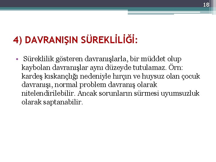 18 4) DAVRANIŞIN SÜREKLİLİĞİ: • Süreklilik gösteren davranışlarla, bir müddet olup kaybolan davranışlar aynı