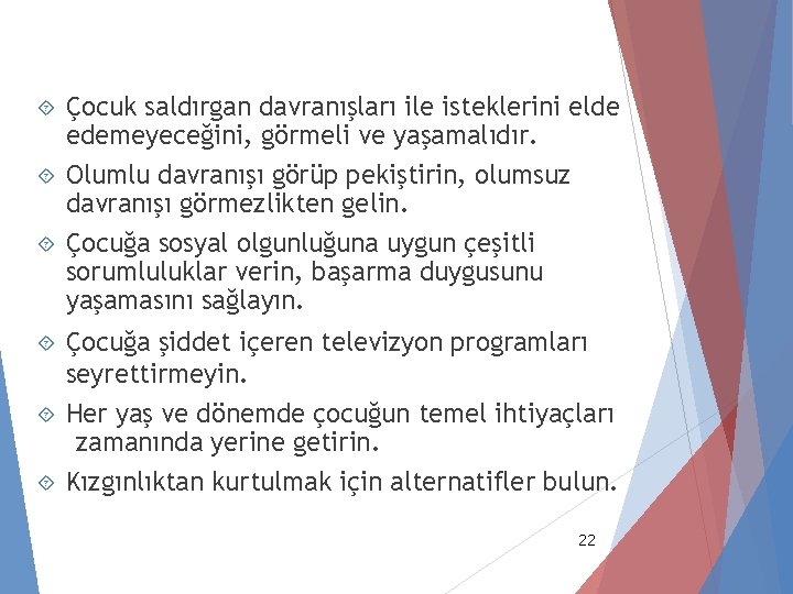 Çocuk saldırgan davranışları ile isteklerini elde edemeyeceğini, görmeli ve yaşamalıdır. Olumlu davranışı görüp pekiştirin,