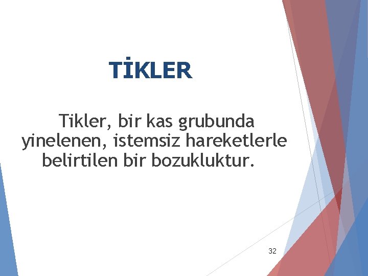 TİKLER Tikler, bir kas grubunda yinelenen, istemsiz hareketlerle belirtilen bir bozukluktur. 32 