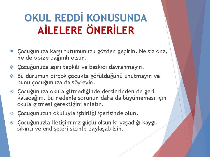 OKUL REDDİ KONUSUNDA AİLELERE ÖNERİLER • Çocuğunuza karşı tutumunuzu gözden geçirin. Ne siz ona,