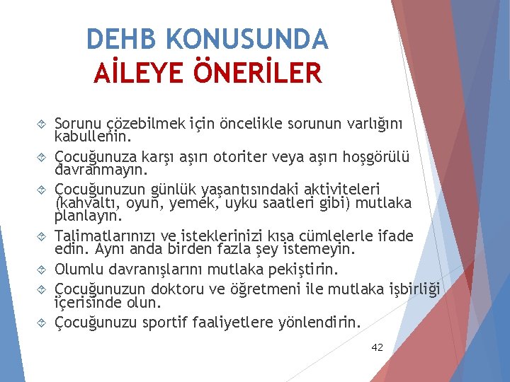 DEHB KONUSUNDA AİLEYE ÖNERİLER Sorunu çözebilmek için öncelikle sorunun varlığını kabullenin. Çocuğunuza karşı aşırı