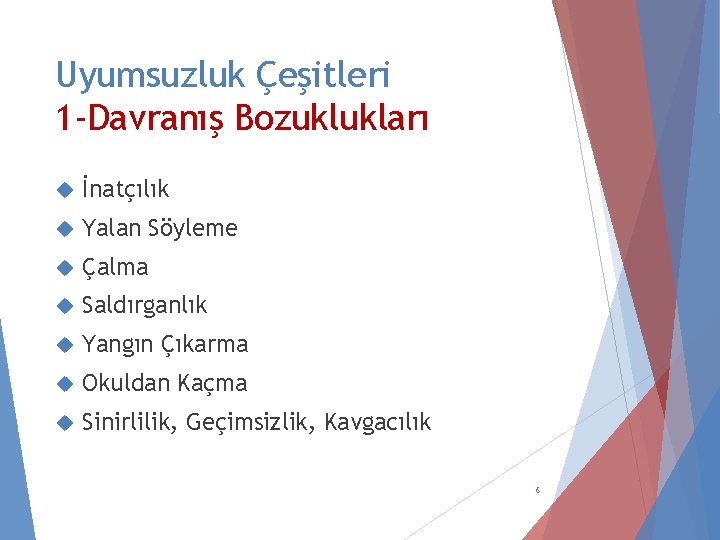 Uyumsuzluk Çeşitleri 1 -Davranış Bozuklukları İnatçılık Yalan Söyleme Çalma Saldırganlık Yangın Çıkarma Okuldan Kaçma