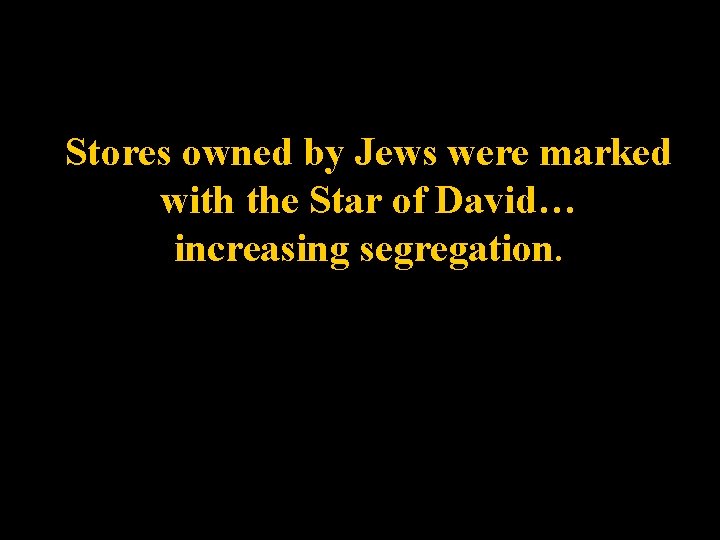 Stores owned by Jews were marked with the Star of David… increasing segregation. 