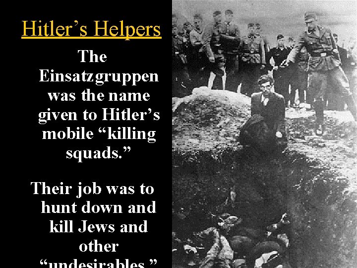 Hitler’s Helpers The Einsatzgruppen was the name given to Hitler’s mobile “killing squads. ”