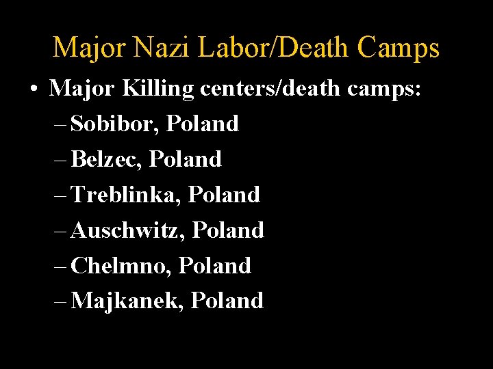 Major Nazi Labor/Death Camps • Major Killing centers/death camps: – Sobibor, Poland – Belzec,