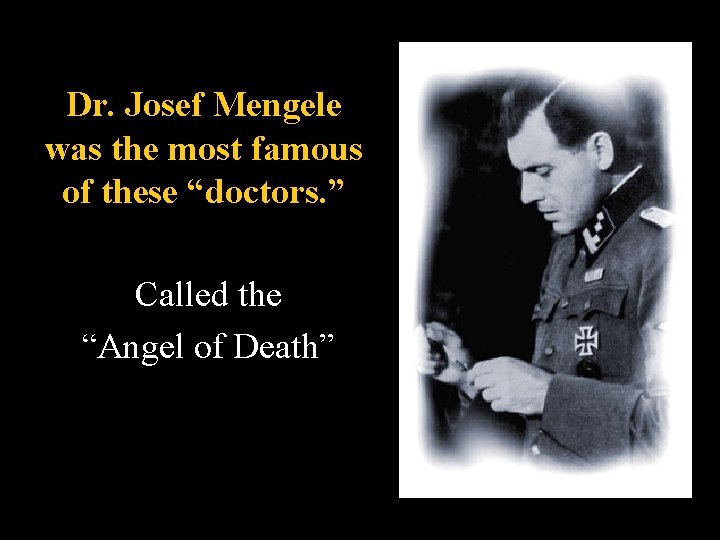 Dr. Josef Mengele was the most famous of these “doctors. ” Called the “Angel