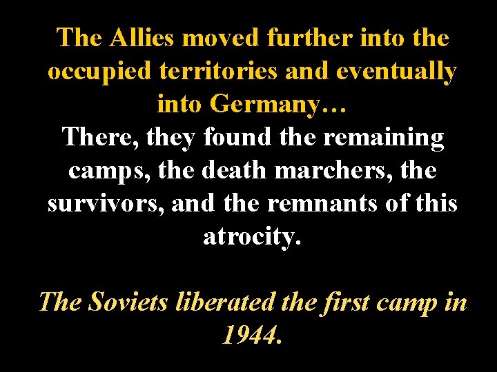 The Allies moved further into the occupied territories and eventually into Germany… There, they