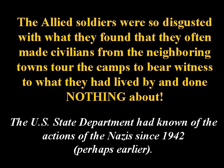 The Allied soldiers were so disgusted with what they found that they often made