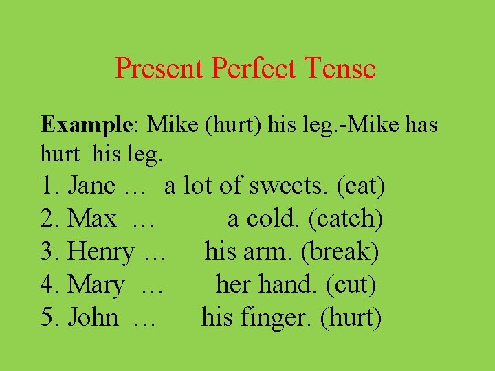 Present Perfect Tense Example: Mike (hurt) his leg. -Mike has hurt his leg. 1.